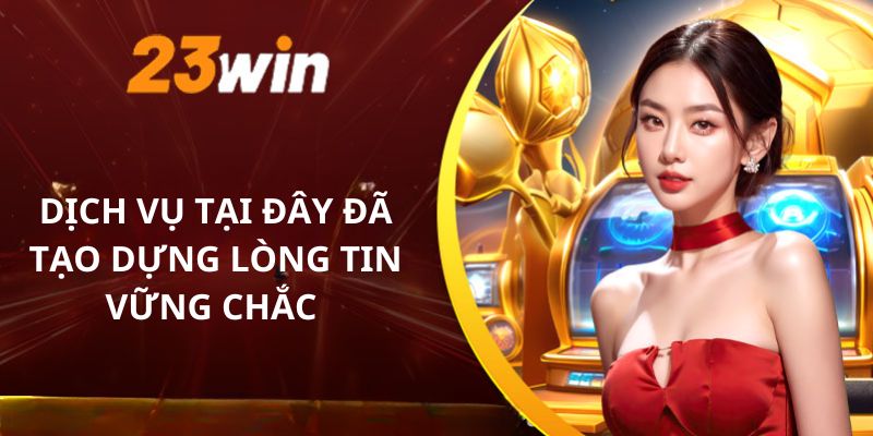 Dịch vụ tại đây đã tạo dựng lòng tin vững chắc