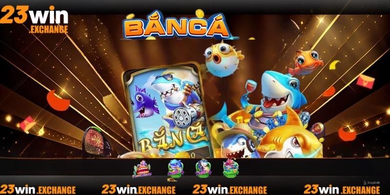 Tổng quan về bắn cá 23Win