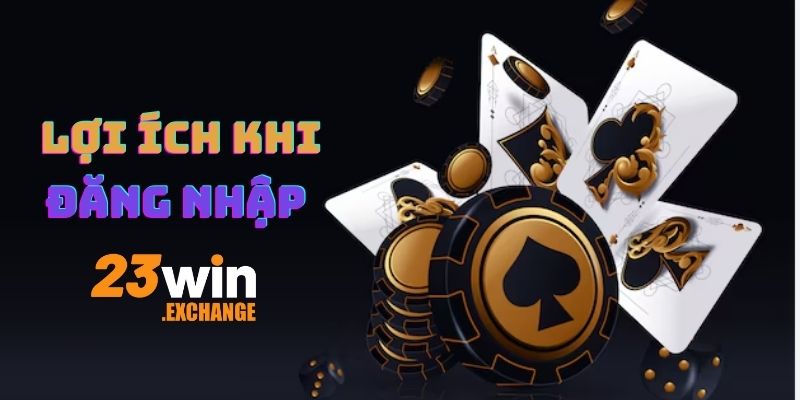 Lợi íchh khi đăng nhập 23Win 