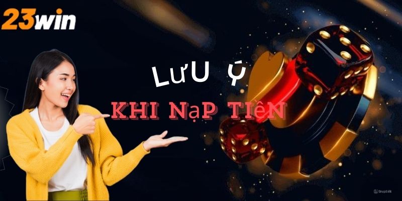 Lưu ý khi nạp tiền tại nhà cái 23Win